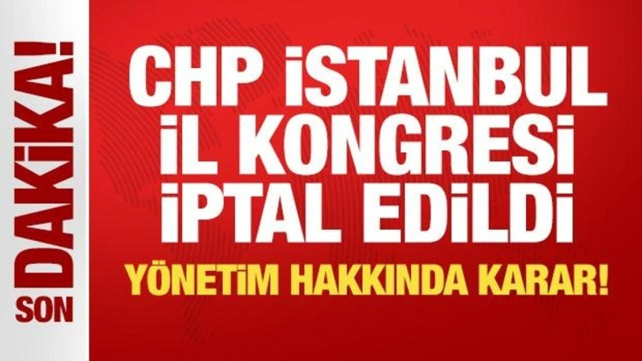 CHP İstanbul İl Kongresi iptal edildi, yönetim görevden alındı