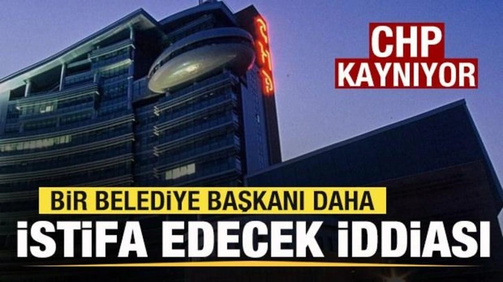 CHP kaynıyor! Bir belediye başkanı daha istifa edecek iddiası