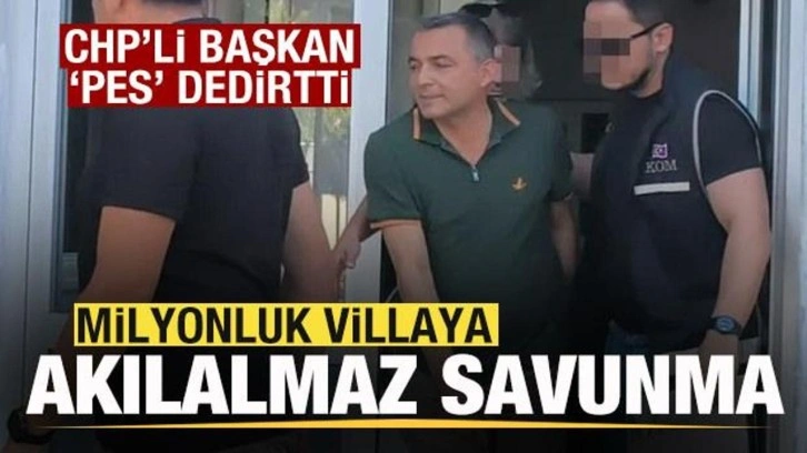 CHP’li başkandan akılalmaz savunma! 'Pes' dedirten villa sözleri