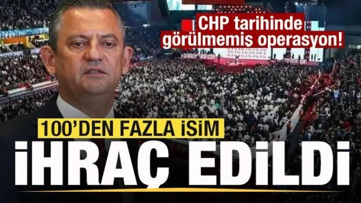 CHP tarihinde görülmemiş operasyon! 100'den fazla ihraç