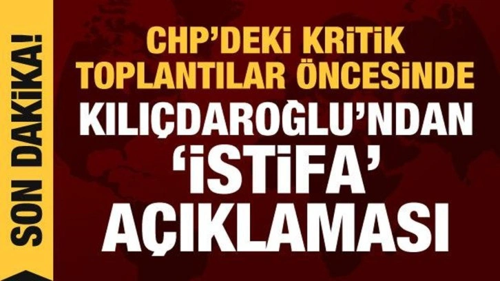 CHP'de kritik toplantılar &ouml;ncesi Kılı&ccedil;daroğlu'ndan istifa sorusuna yanıt