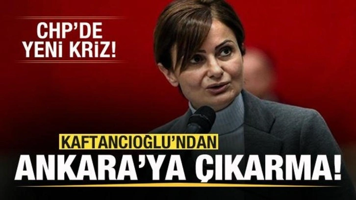 CHP'de yeni kriz! Canan Kaftancıoğlu'ndan Ankara'ya &ccedil;ıkarma