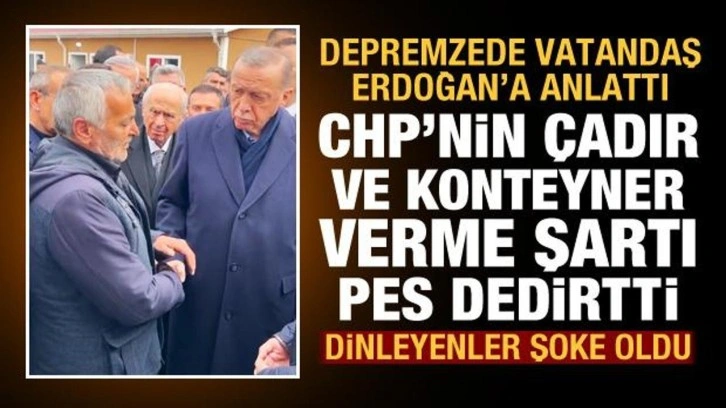 CHP'den depremzedelere skandal &ccedil;adır şartı! Depremzede vatandaş Başkan Erdoğan'a anlattı!
