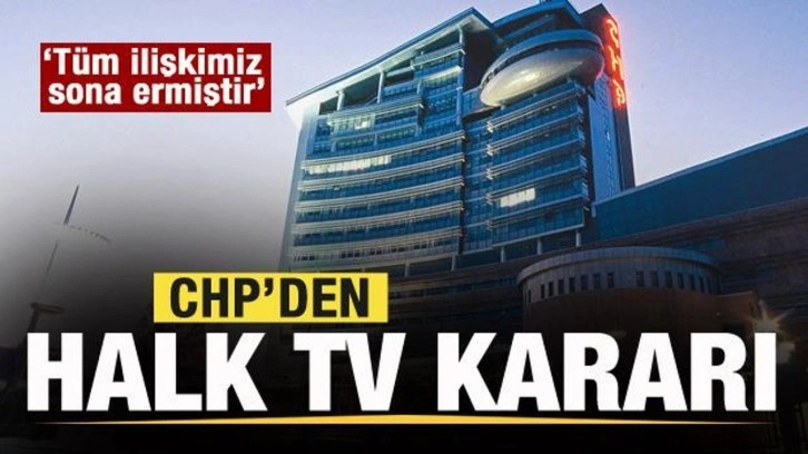 CHP'den flaş a&ccedil;ıklama: Halk TV ile t&uuml;m ilişkimiz sona ermiştir