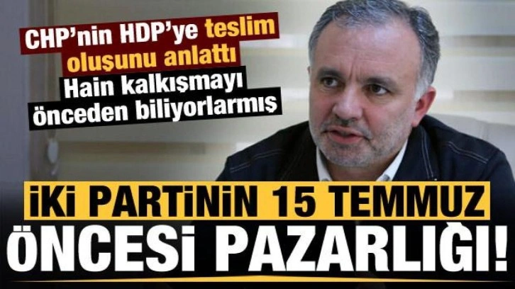 CHP/HDP'nin 15 Temmuz pazarlığı: Ayhan Bilgen a&ccedil;ıkladı, hain kalkışmayı biliyorlarmış!