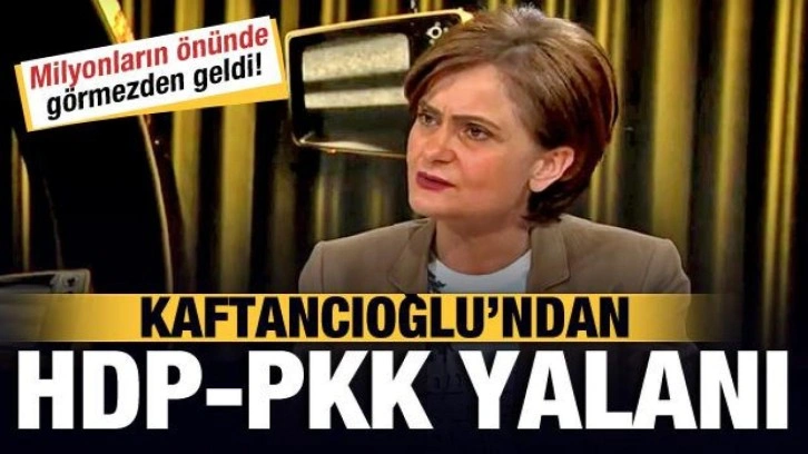 CHP'li Canan Kaftancıoğlu'ndan HDP-PKK yalanı! Milyonların &ouml;n&uuml;nde g&ouml;rmezden geldi!