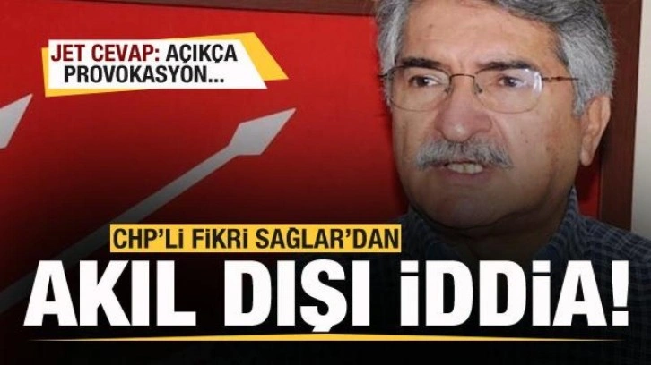 CHP'li Fikri Sağlar'dan akıl dışı iddia! Jet cevap: A&ccedil;ık&ccedil;a provokasyon...