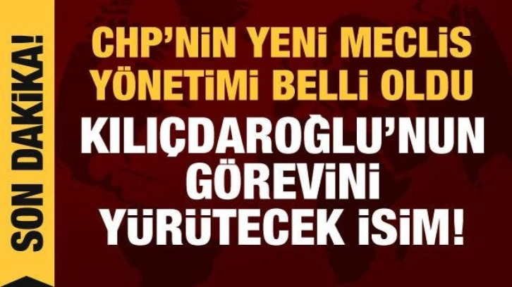CHP'nin Meclis y&ouml;netimi belli oldu: Kılı&ccedil;daroğlu'nun g&ouml;revini y&uuml;r&uuml;tecek isim!