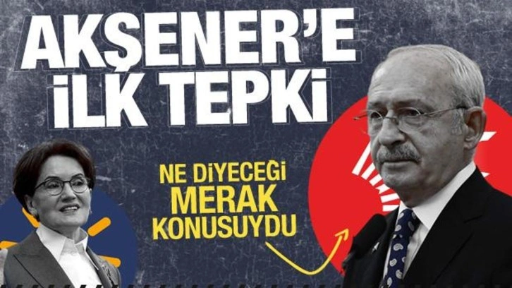 CHP'yi topa tutan Meral Akşener'e Kılı&ccedil;daroğlu'ndan ilk tepki