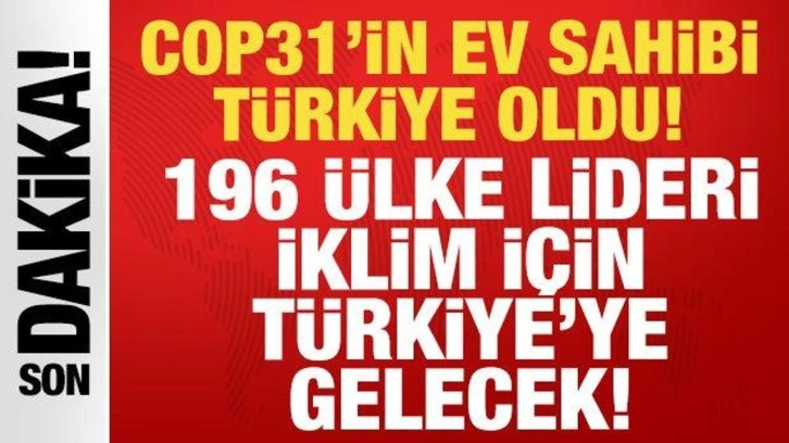 COP31'in ev sahibi Türkiye oldu: 196 ülke lideri iklim için Türkiye'ye gelecek!