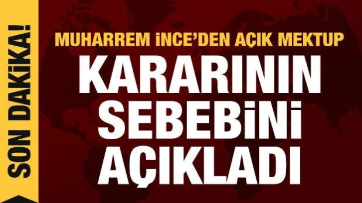 Cumhurbaşkanı adaylığından &ccedil;ekilen İnce kararının nedenini a&ccedil;ıkladı