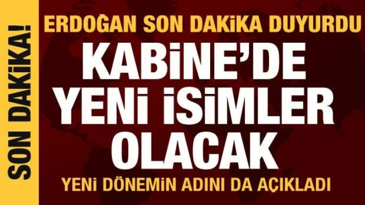 Cumhurbaşkanı Erdoğan a&ccedil;ıkladı: Kabine'de yeni isimler olacak