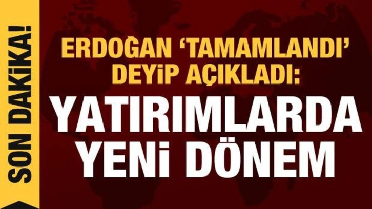 Cumhurbaşkanı Erdoğan a&ccedil;ıkladı: Yatırımlarda yeni d&ouml;nem başlıyor