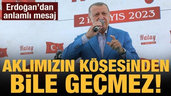 Cumhurbaşkanı Erdoğan: Aklımızın k&ouml;şesinden bile ge&ccedil;mez!