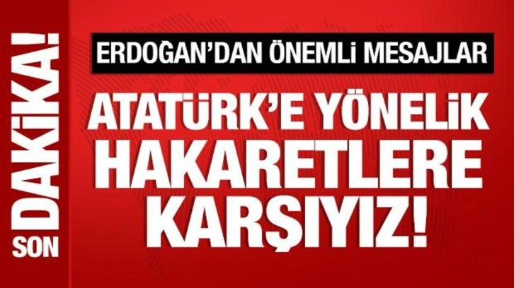 Cumhurbaşkanı Erdoğan: Atatürk'e yönelik hareketlere karşıyız!