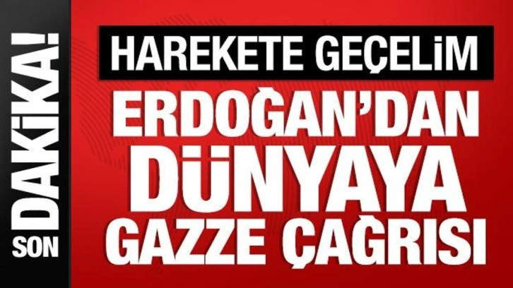 Cumhurbaşkanı Erdoğan'dan dünyaya Gazze çağrısı: Harekete geçelim!