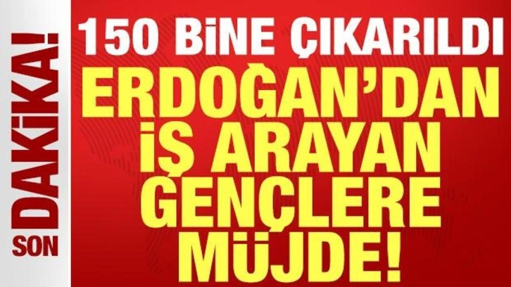 Cumhurbaşkanı Erdoğan'dan iş arayan gençlere müjde: 150 bine çıkarıldı!