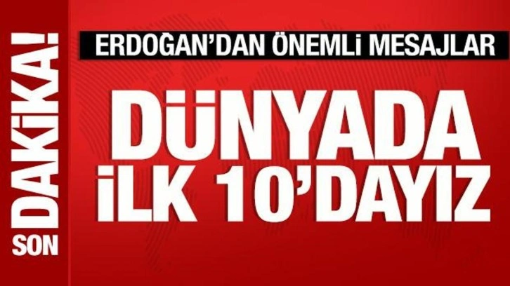 Cumhurbaşkanı Erdoğan: D&uuml;nyada ilk 10'dayız!