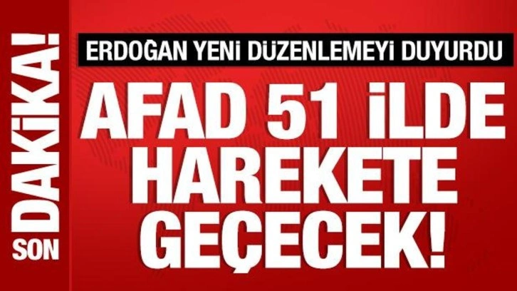 Cumhurbaşkanı Erdoğan duyurdu: AFAD, 51 ilde devreye girecek!
