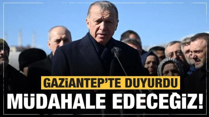 Cumhurbaşkanı Erdoğan Gaziantep'te duyurdu: M&uuml;dahale edeceğiz
