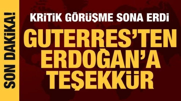 Cumhurbaşkanı Erdoğan, Guterres ile g&ouml;r&uuml;şt&uuml;: İstanbul s&uuml;reci desteklenmeli!