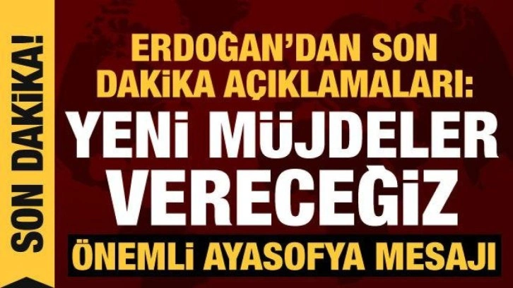 Cumhurbaşkanı Erdoğan: &Ouml;n&uuml;m&uuml;zdeki g&uuml;nlerde yeni m&uuml;jdeler vereceğiz