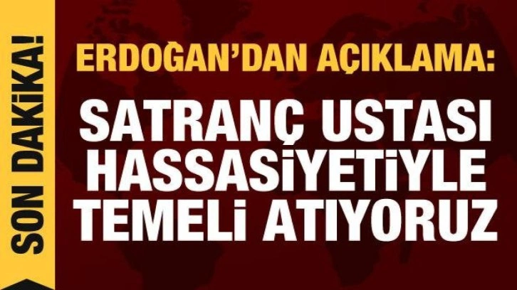 Cumhurbaşkanı Erdoğan: Satran&ccedil; ustası hassasiyetiyle vizyonlarımızın temelini atıyoruz