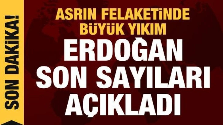 Cumhurbaşkanı Erdoğan son bilan&ccedil;oyu a&ccedil;ıkladı: 311 bin bina kullanılamaz hale geldi