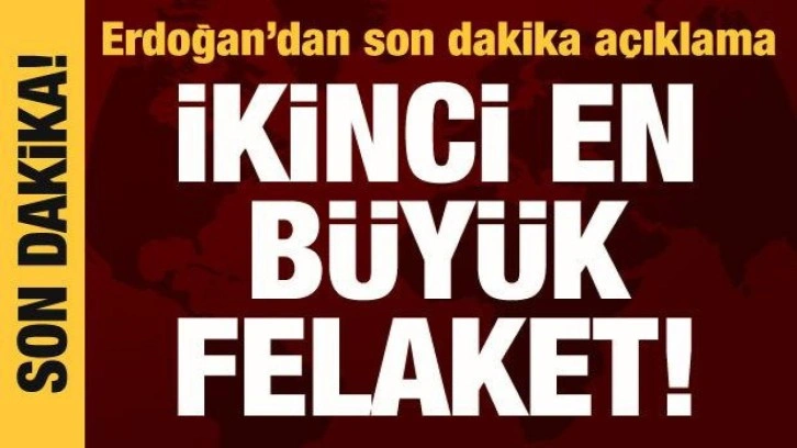 Cumhurbaşkanı Erdoğan: Son bir asırdaki ikinci en b&uuml;y&uuml;k felaket!
