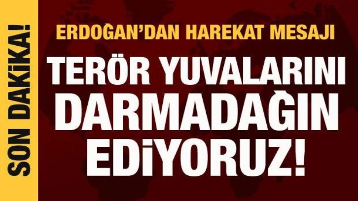 Cumhurbaşkanı Erdoğan: Ter&ouml;r yuvalarını darmadağın ediyoruz!