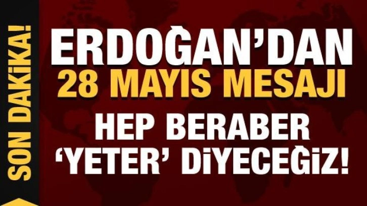 Cumhurbaşkanı Erdoğan'dan 28 Mayıs mesajı: Hep beraber &ldquo;yeter&rdquo; diyeceğiz!