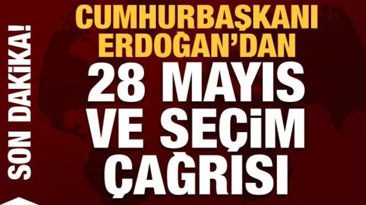Cumhurbaşkanı Erdoğan'dan 28 Mayıs ve se&ccedil;im &ccedil;ağrısı