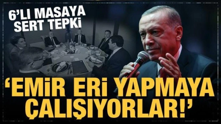 Cumhurbaşkanı Erdoğan'dan 6'lı masaya tepki: Emir eri yapmaya &ccedil;alışıyorlar!