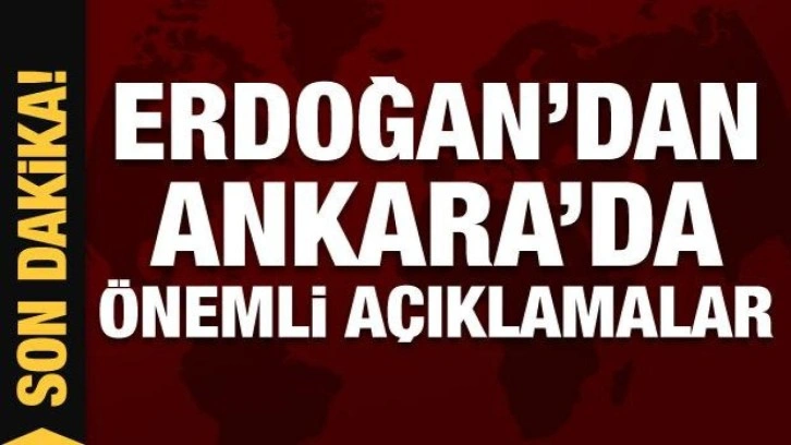 Cumhurbaşkanı Erdoğan'dan Ankara'da &ouml;nemli a&ccedil;ıklamalar