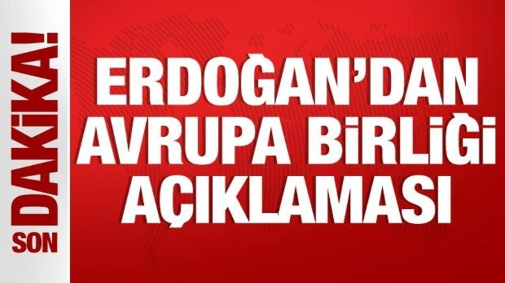 Cumhurbaşkanı Erdoğan'dan Avrupa Birliği a&ccedil;ıklaması