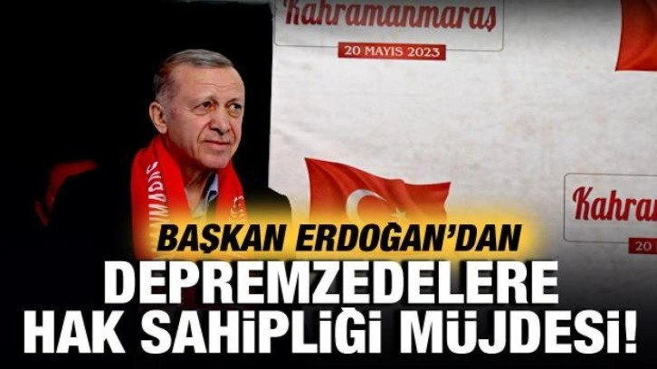 Cumhurbaşkanı Erdoğan'dan depremzedelere hak sahipliği m&uuml;jdesi!