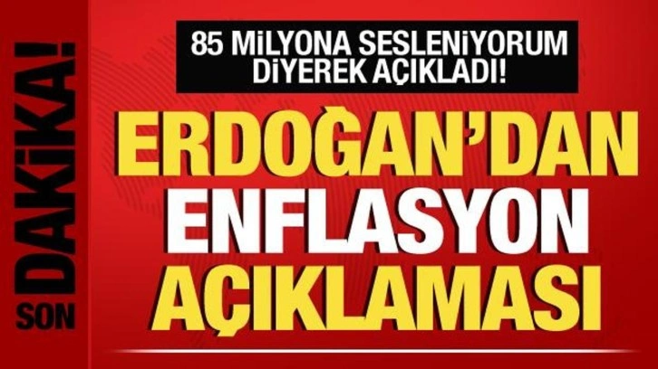 Cumhurbaşkanı Erdoğan'dan enflasyon a&ccedil;ıklaması! 85 milyona seslendi