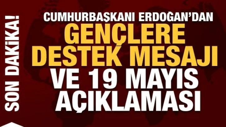 Cumhurbaşkanı Erdoğan'dan gen&ccedil;lere destek mesajı ve 19 Mayıs a&ccedil;ıklaması
