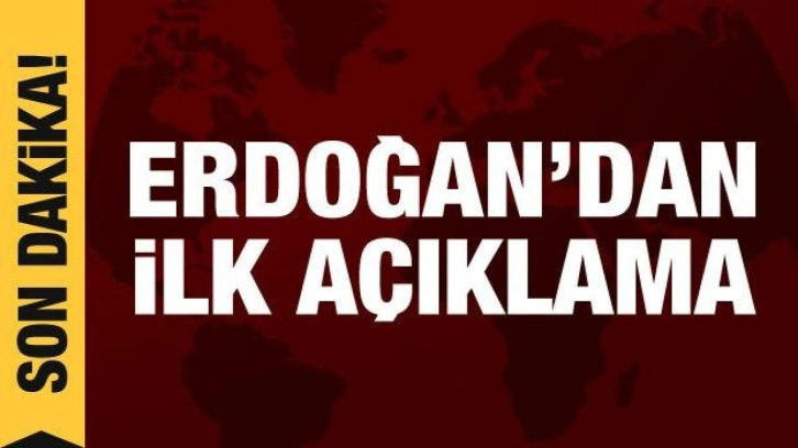 Cumhurbaşkanı Erdoğan'dan ilk a&ccedil;ıklama