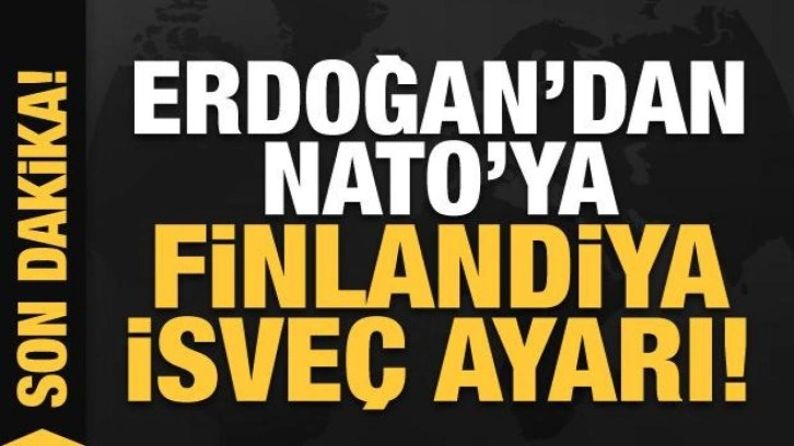 Cumhurbaşkanı Erdoğan'dan NATO'ya Finlandiya ve İsve&ccedil; ayarı
