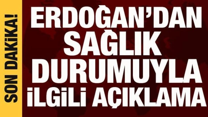 Cumhurbaşkanı Erdoğan'dan sağlık durumuyla ilgili a&ccedil;ıklama