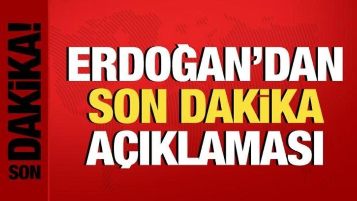 Cumhurbaşkanı Erdoğan'dan son dakika a&ccedil;ıklaması