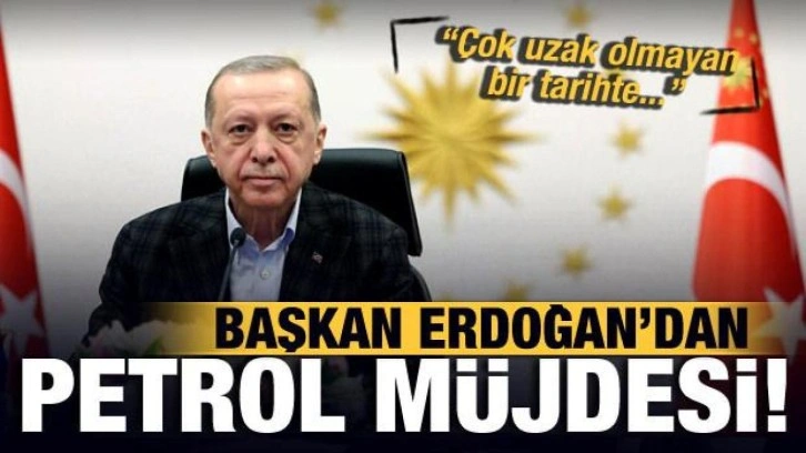 Cumhurbaşkanı Erdoğan'dan son dakika petrol m&uuml;jdesi: Uzak olmayan bir tarihte g&ouml;receğiz!