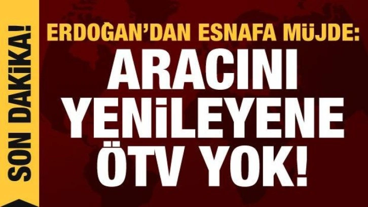 Cumhurbaşkanı Erdoğan'dan taşıtta &Ouml;TV ve basit usulde vergi muafiyeti m&uuml;jdesi