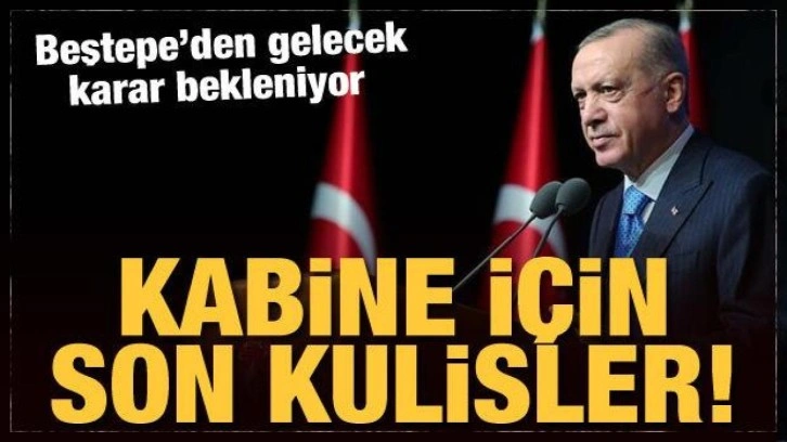 Cumhurbaşkanlığı Kabinesi i&ccedil;in son kulisler! İşte bakanların listesi