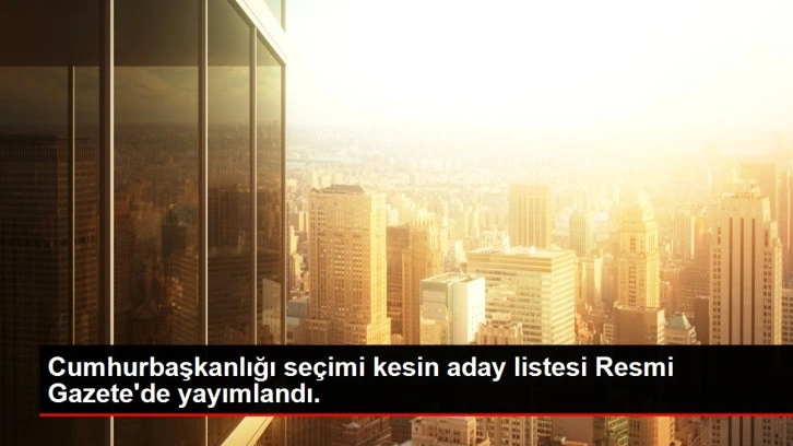 Cumhurbaşkanlığı se&ccedil;imi kesin aday listesi Resmi Gazete'de yayımlandı.