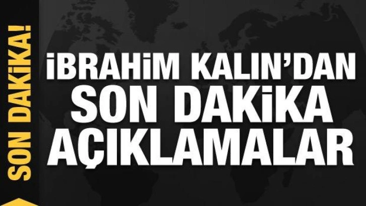 Cumhurbaşkanlığı S&ouml;zc&uuml;s&uuml; Kalın soruları yanıtlıyor