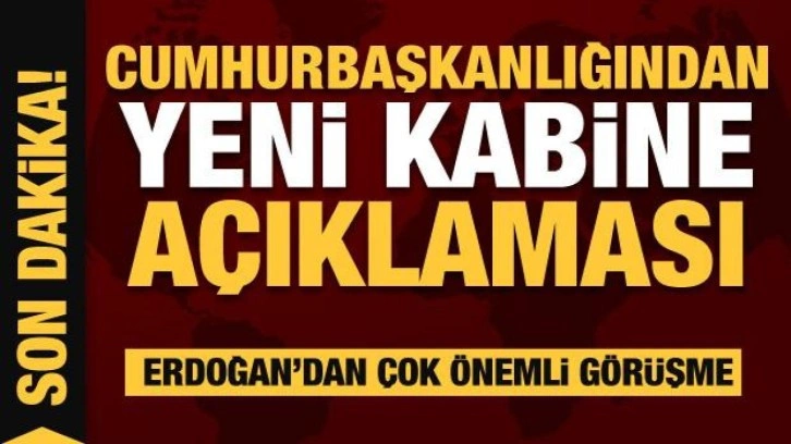 Cumhurbaşkanlığından son dakika yeni Kabine a&ccedil;ıklaması