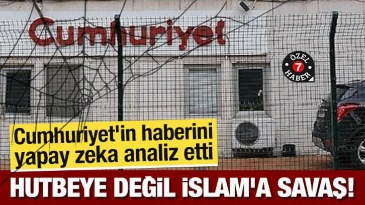 Cumhuriyet'in haberini yapay zeka analiz etti: Hutbeye değil İslam'a savaş!