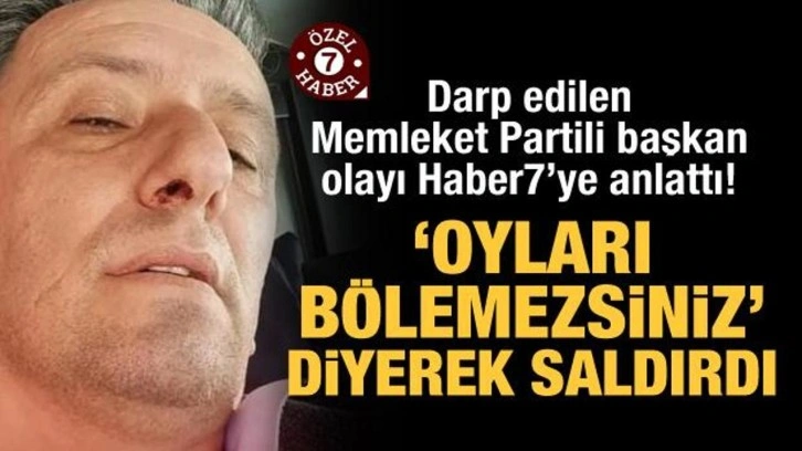 Darp edilen Memleket Partili başkan olayı anlattı! "Oyları b&ouml;lemezsiniz" diyerek saldırdı